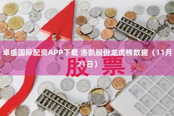 卓盛国际配资APP下载 洛凯股份龙虎榜数据(11月21日)