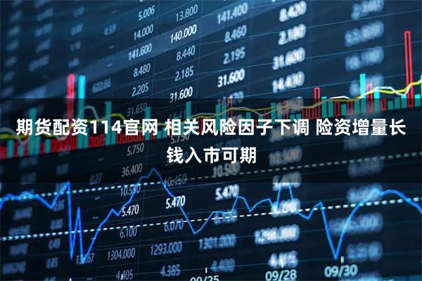 期货配资114官网 相关风险因子下调 险资增量长钱入市可期