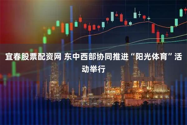宜春股票配资网 东中西部协同推进“阳光体育”活动举行